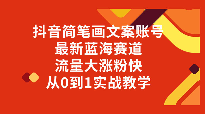 抖音简笔画文案账号,最新蓝海赛道,流量大涨粉快,从 0 到 1 实战教学 - 情久项目资源网