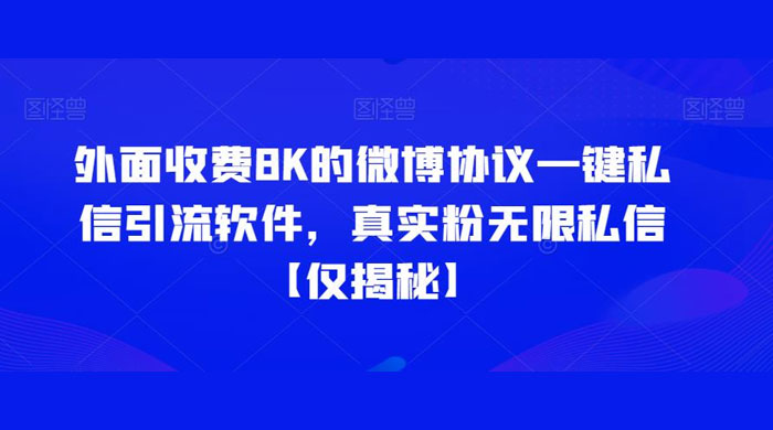 仅揭秘：外面收费 8K 的微博协议一键私信引流软件，真实粉无限私信 - 情久项目资源网