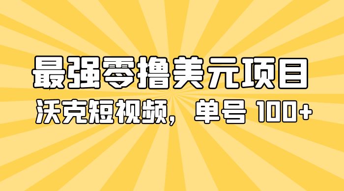 最强零撸美金项目：沃克短视频，单号 100+ 可多号操作 - 情久项目资源网