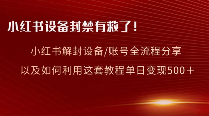 小红书设备及账号解封全流程分享，亲测有效，以及如何利用教程变现 - 情久项目资源网