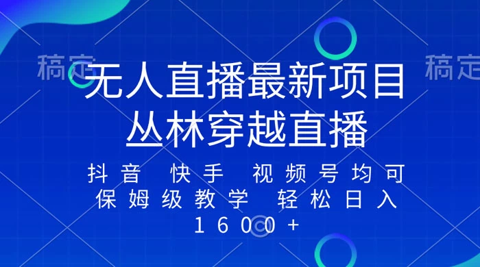 最新最火无人直播项目,丛林穿越,所有平台都可播 保姆级教学小白轻松 1600+ - 情久项目资源网