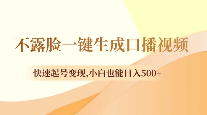 不露脸一键生成口播视频，快速起号变现，小白也能日入500+ - 情久项目资源网